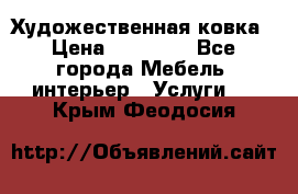 Художественная ковка › Цена ­ 50 000 - Все города Мебель, интерьер » Услуги   . Крым,Феодосия